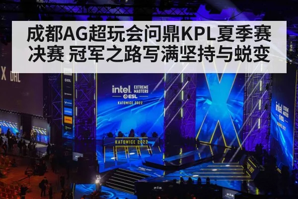 成都AG超玩会问鼎KPL夏季赛决赛 冠军之路写满坚持与蜕变